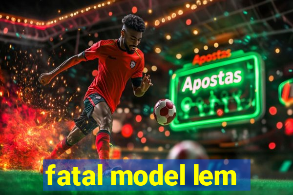 fatal model lem
